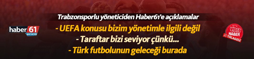 Trabzonsporlu yönetici Haluk Şahin: UEFA konusu bizim yönetimle ilgili değil
