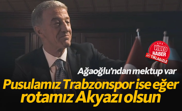 Trabzonspor Başkanı Ağaoğlu'ndan mesaj var! "Rotamız Akyazı olsun"