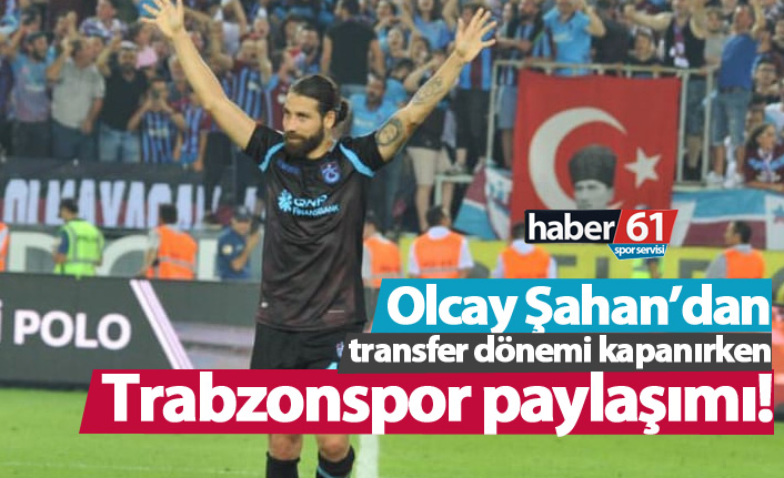 Olcay Şahan'dan Trabzonspor paylaşımı!