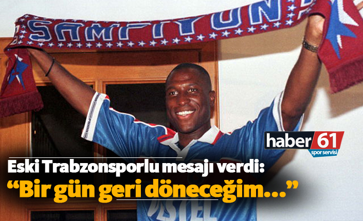 Eski Trabzonsporlu mesajı verdi: "Bir gün geri döneceğim..."