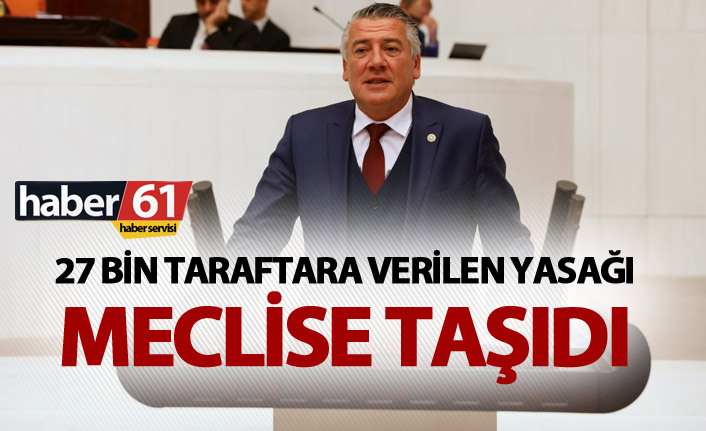 Hüseyin Örs 27 bin taraftara verilen yasağı meclise taşıdı