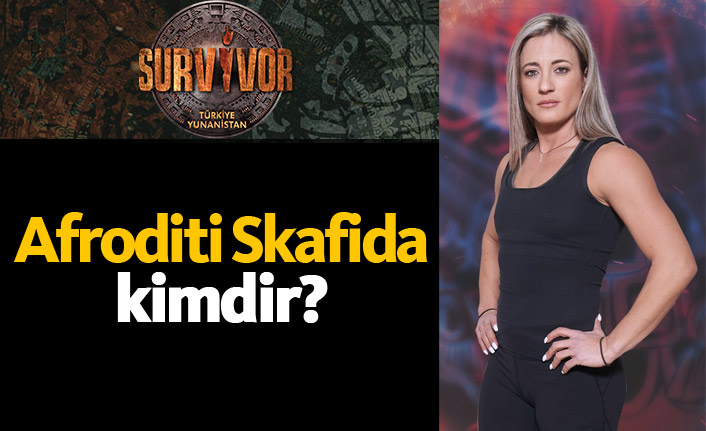 Survivor Yunanistan yarışmacısı Afroditi Skafida kimdir?