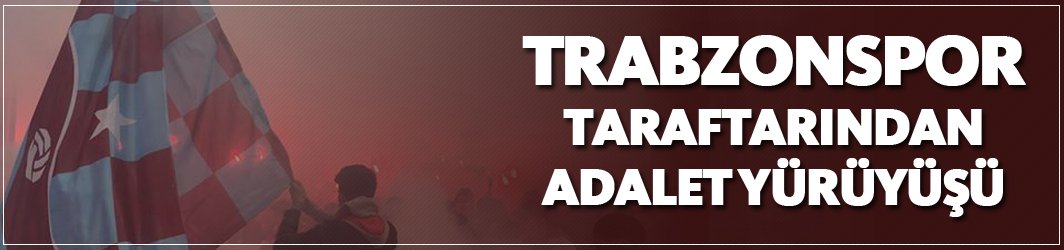 Trabzonspor taraftarından Adalet Yürüyüşü