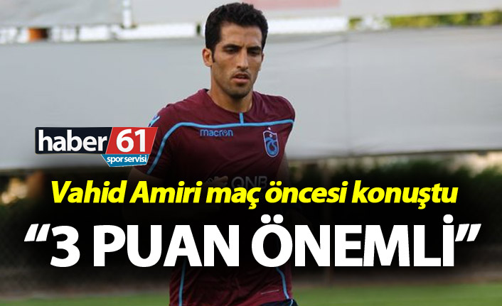 Vahid Amiri: "3 puan bizim için önemli"