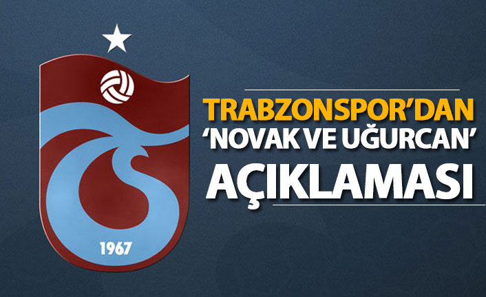 Trabzonspor'dan 'Uğurcan ve Novak' açıklaması!