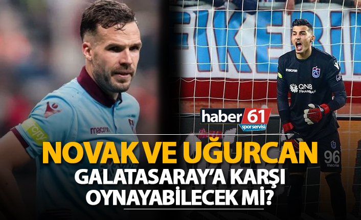 Novak ve Uğurcan Galatasaray'a karşı oynayabilecek mi?