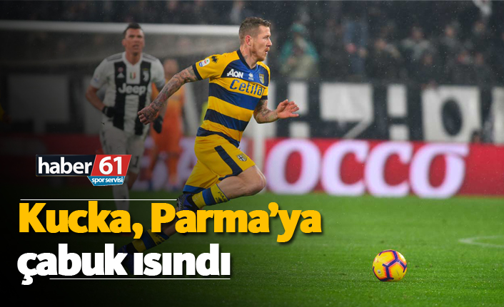 Kucka Parma'ya çabuk alıştı