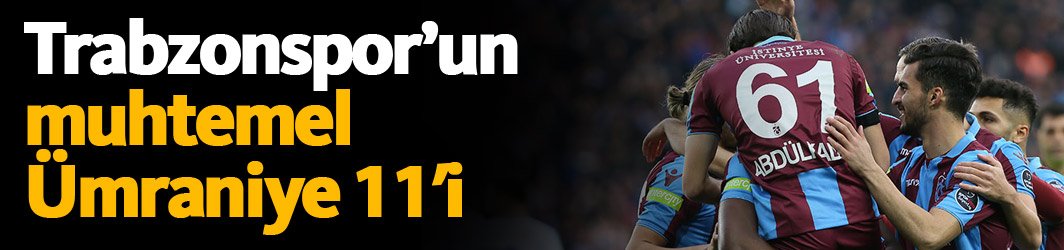 Trabzonspor'un muhtemel Ümraniye 11'i