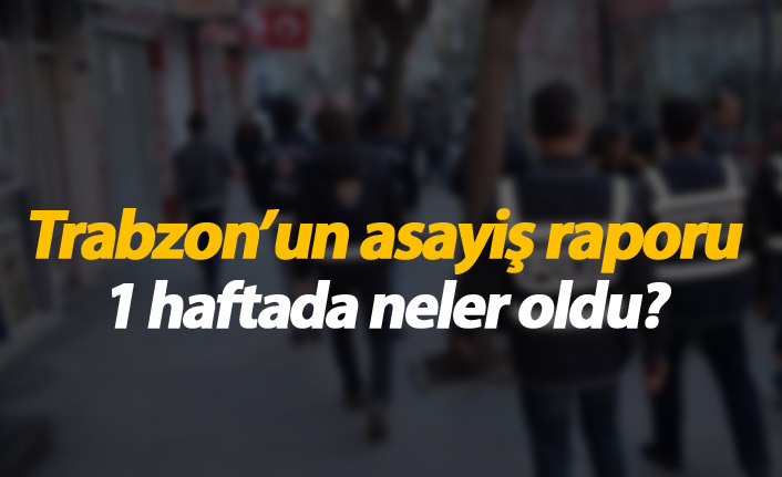 Trabzon'da 1 haftada neler oldu? 04.02.2019