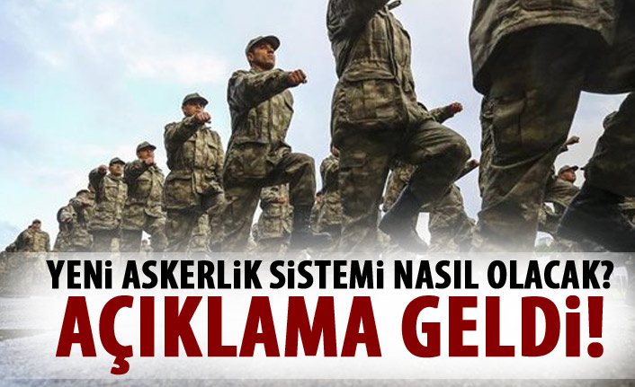 Yani askerlik sistemi nasıl olacak? Açıklama geldi!