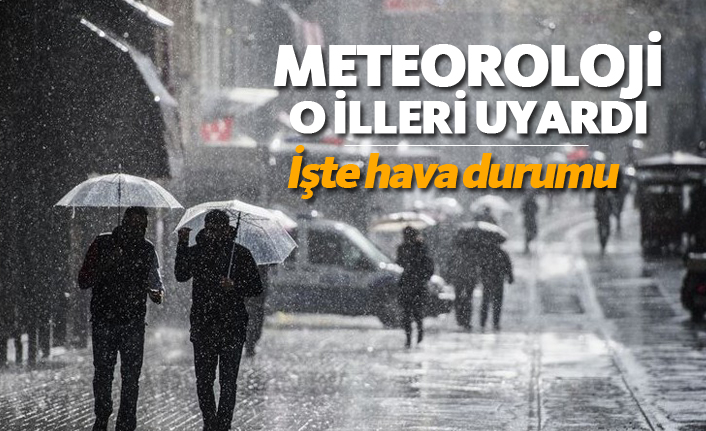 Meteoroloji o illeri uyardı! İşte hava durumu