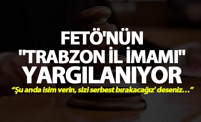 FETÖ'nün "Trabzon İl İmamı" yargılanıyor