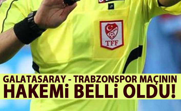 Galatasaray Trabzonspor maçı hakemi belli oldu