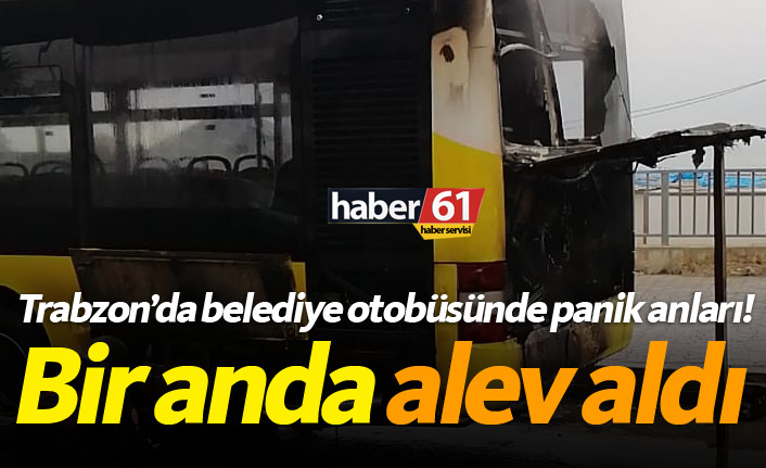 Trabzon’da belediye otobüsünde panik! Bir anda alev aldı...