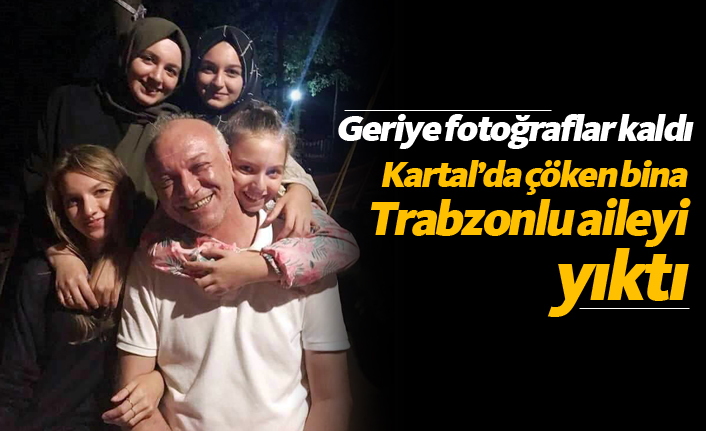 Kartal'da çöken bina Trabzonlu aileyi yıktı