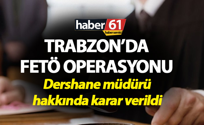 Trabzon’da FETÖ operasyonu - Dershane müdürü…