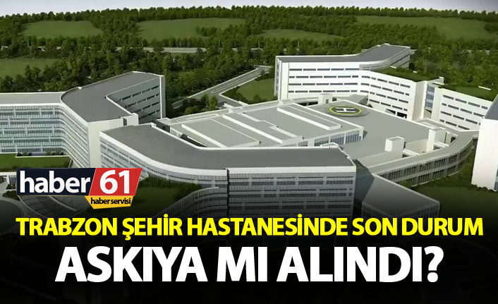 Trabzon Şehir Hastanesinde son durum - İkinci ihale aşamasına geçildi