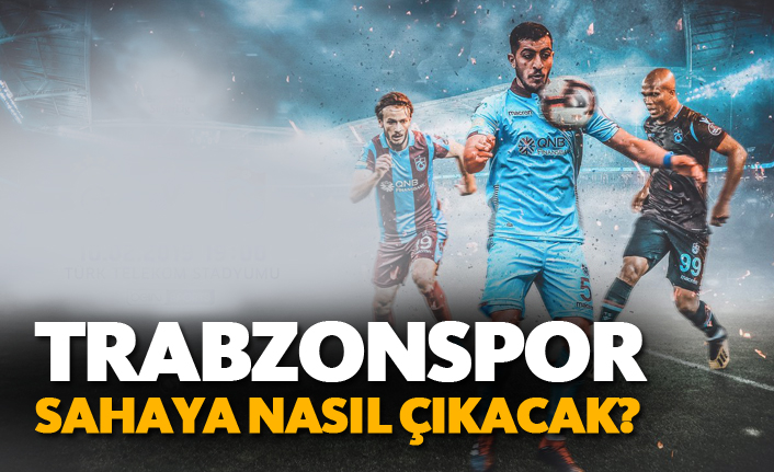 Trabzonspor sahaya nasıl çıkacak?