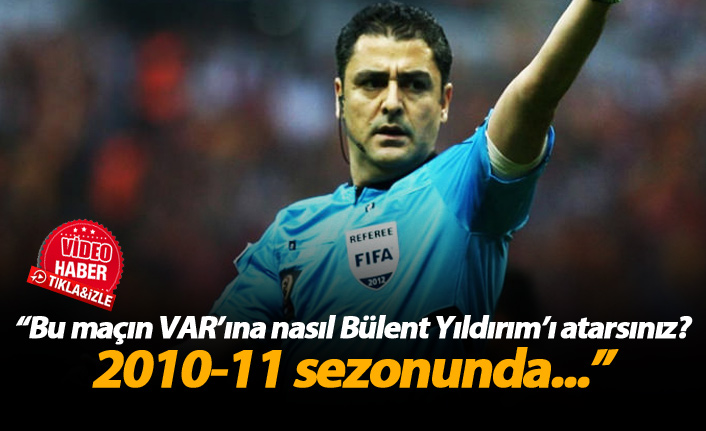 "Bu maçta VAR'a nasıl Bülent Yıldırım'ı atarsınız?"