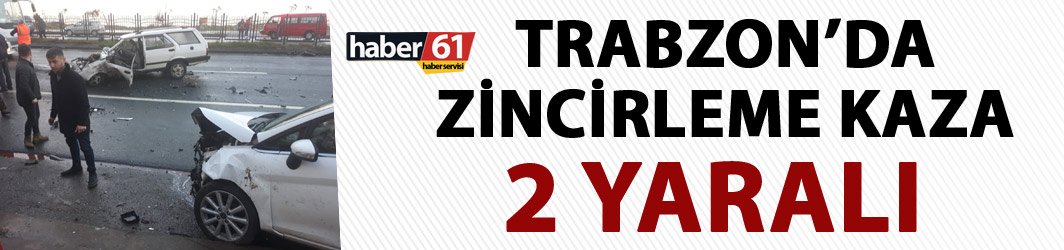 Trabzon'da zincirleme kaza - 2 yaralı