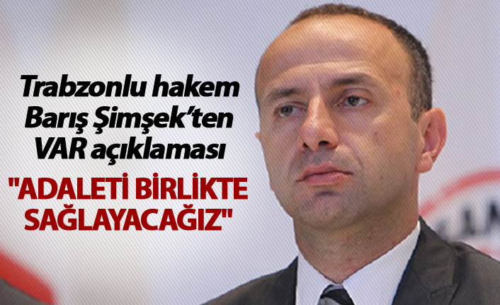 Trabzonlu hakem Barış Şimşek: "Adaleti birlikte sağlayacağız"