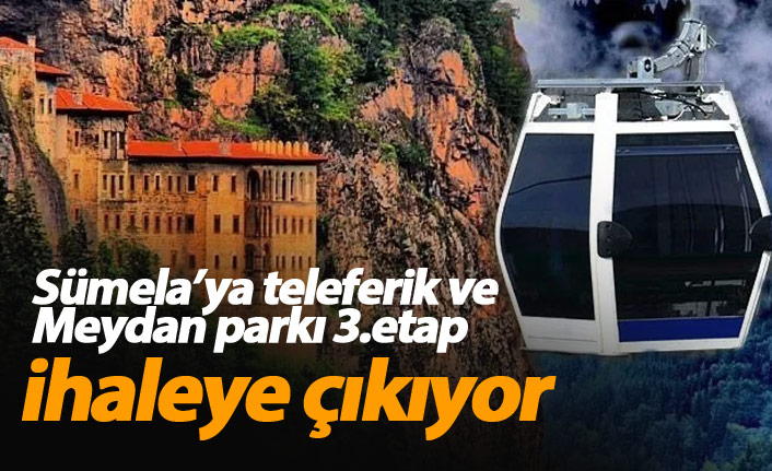 Meydan Parkı ve Sümela Teleferik projeleri ihaleye çıkıyor