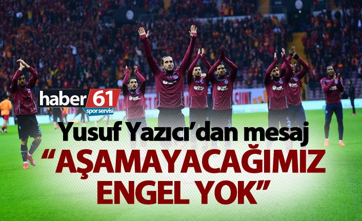 Yusuf Yazıcı'dan mesaj: "Aşamayacağımız engel yok!"