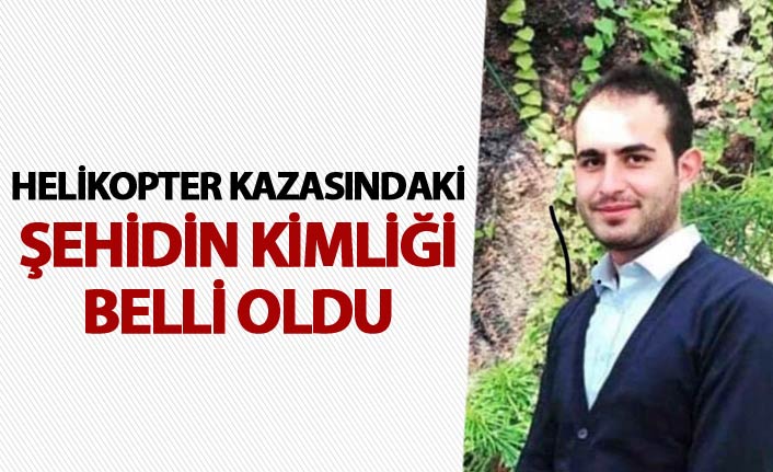 Helikopter kazasındaki şehidin kimliği belli oldu