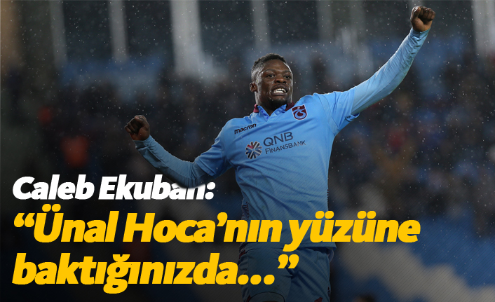 Caleb Ekuban: "Ünal Hoca'nın yüzüne baktığınızda..."