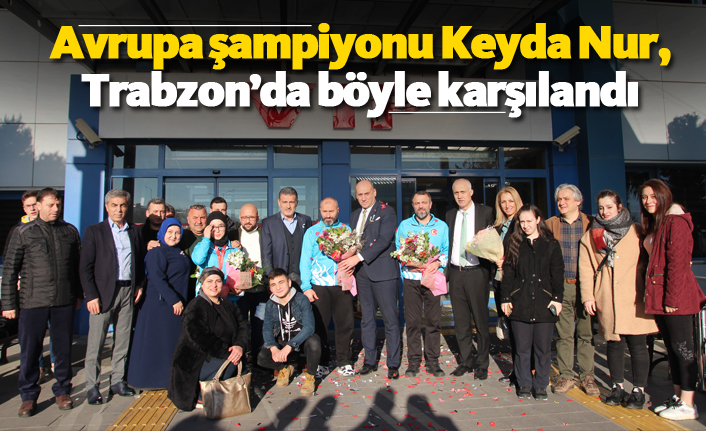 Avrupa Şampiyonu Keyda Nur, Trabzon'da böyle karşılandı