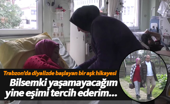 Trabzon'da diyalizde başlayan aşk hikayesi!