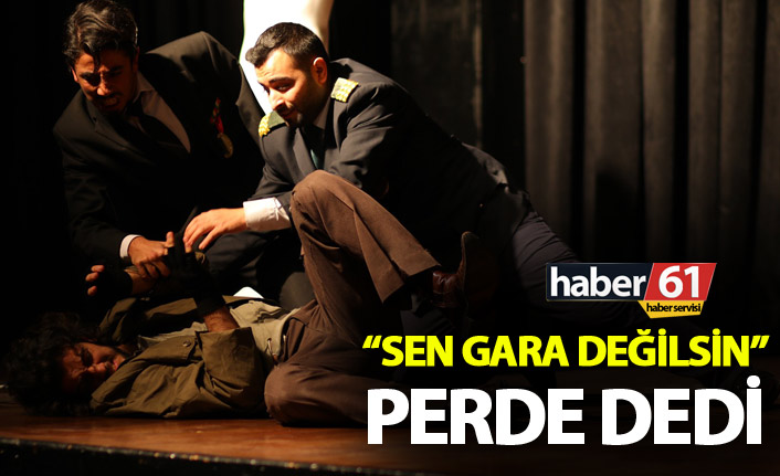 “Sen gara değilsin” perde dedi