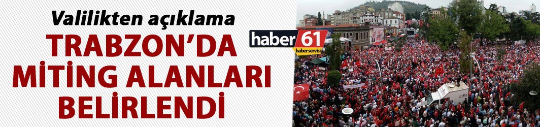 Trabzon’da miting alanları belirlendi