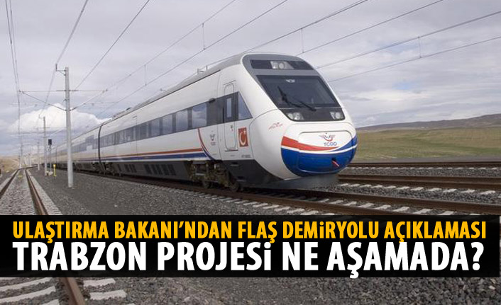 Bakan'dan flaş Trabzon'a demiryolu  açıklaması
