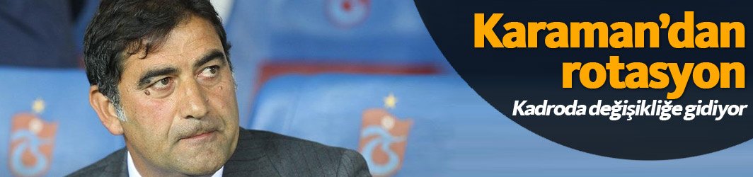 Karaman rotasyona gidiyor