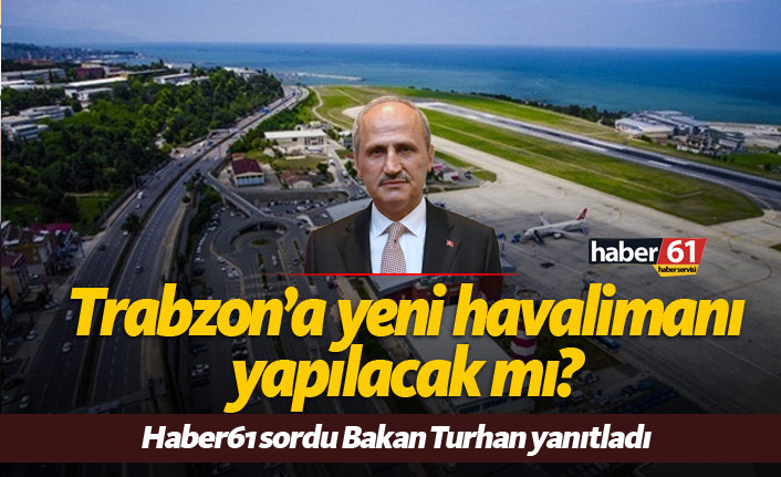 Bakan Turhan'dan Trabzon'a yeni havalimanı açıklaması: "Söz vermiş olmayayım ama..."