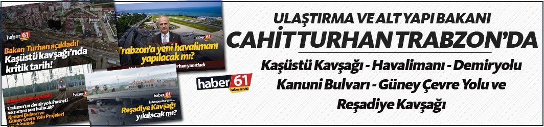 Bakan Cahit Turhan: “Trabzon’a gelipte heyecanlanmamak mümkün mü?”