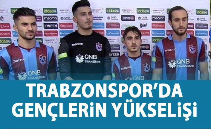 Trabzonspor'da gençlerin dikkat çeken yükselişi