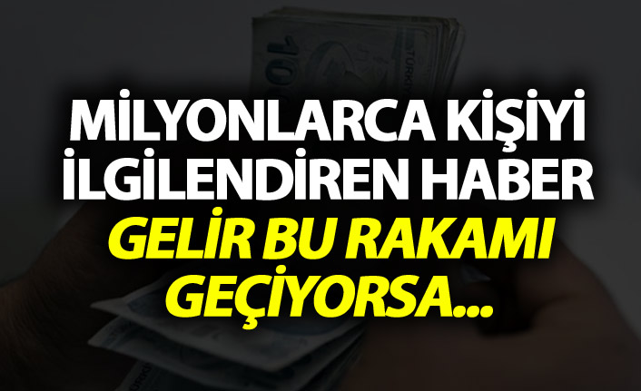 Milyonlarca kişiyi ilgilendiren haber - Gelir bu rakamı geçiyorsa...