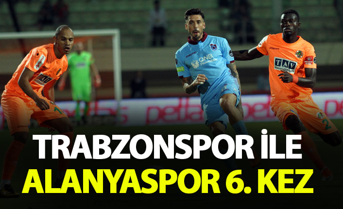 Trabzonspor ile Alanyaspor 6. kez