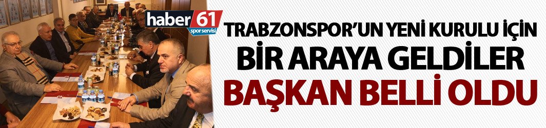 Trabzonspor'un yeni kurulu için bir araya geldiler - Başkan belli oldu