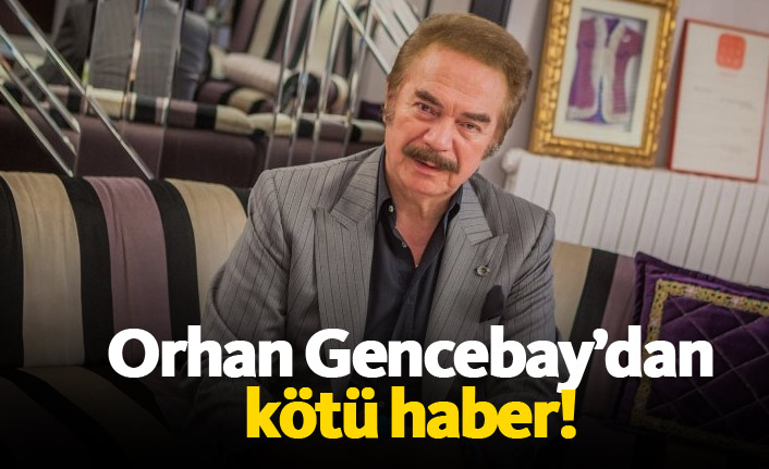 Orhan Gencebay'dan kötü haber