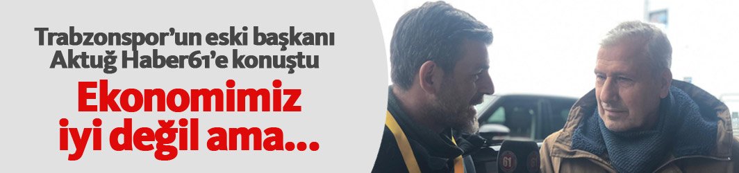 Atay Aktuğ: "Ekonomimiz iyi değil ama..."