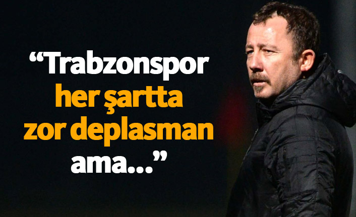 "Trabzonspor deplasmanları hep zordur ama..."