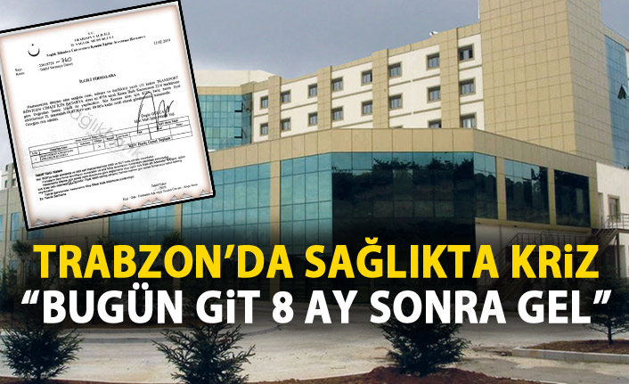 Trabzon'da sağlıkta kriz! Bugün git 8 ay sonra gel!