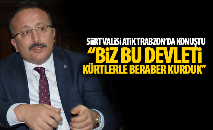 Siirt Valisi Atik Trabzon'da konuştu: Biz bu devleti kürtlerle birlikte kurduk