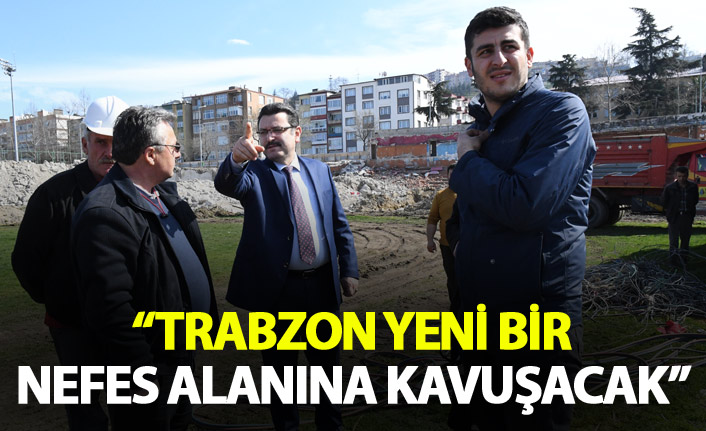 Trabzon yeni bir nefes alanına kavuşacak