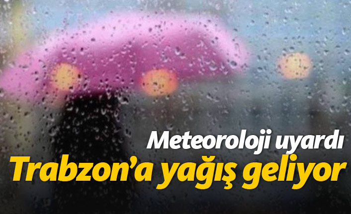 Meteoroloji uyardı, Trabzon'a yağış geliyor