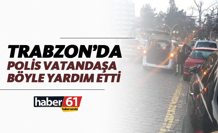 Trabzon'da polis vatandaşa böyle yardım etti