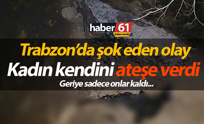 Araklı'da şok olay! Kendini yakarak öldürdü